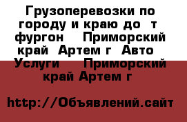 Грузоперевозки по городу и краю до 2т.(фургон) - Приморский край, Артем г. Авто » Услуги   . Приморский край,Артем г.